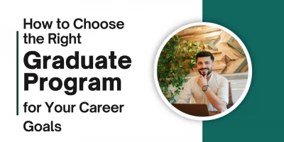 How to Choose the Right Graduate Program for Your Career Goals